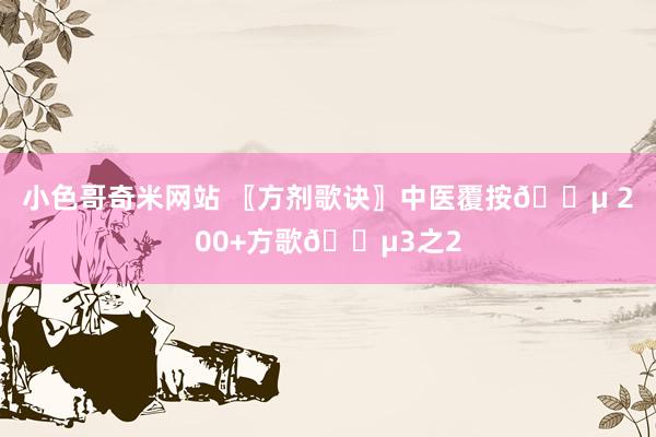 小色哥奇米网站 〖方剂歌诀〗中医覆按🎵 200+方歌🎵3之2